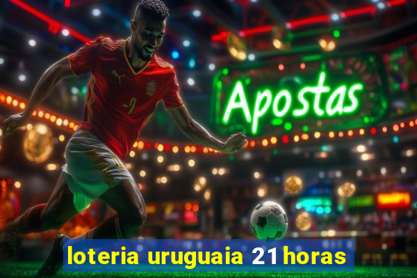 loteria uruguaia 21 horas